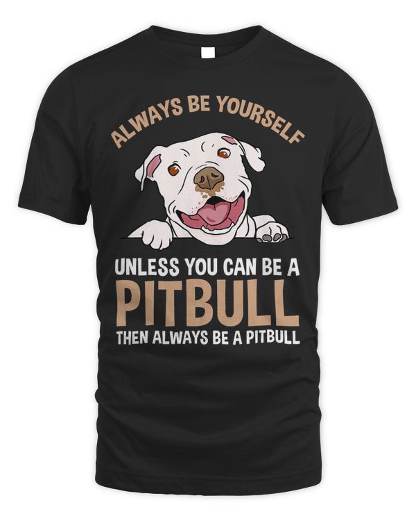 Pitbull Dog Always Be Yourself Unless You Can Be A Pitbull 521