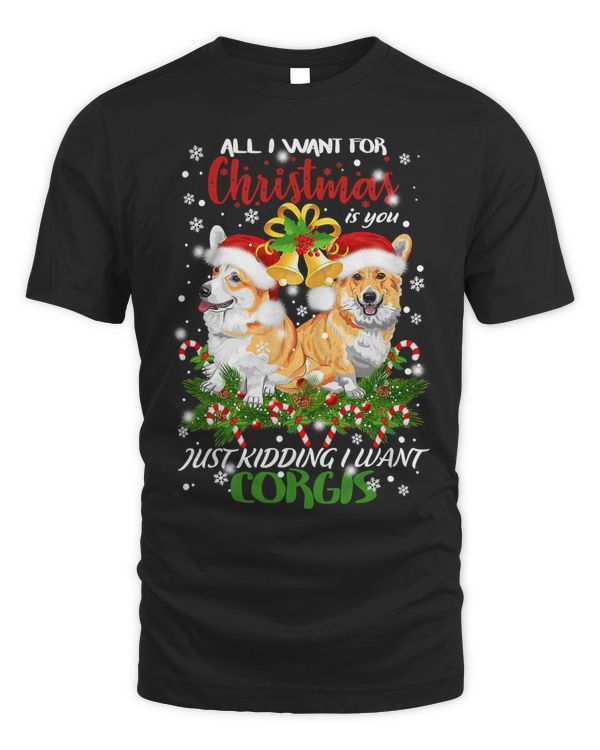 Corgi Dog All I Want For Christmas Is You Just Kidding I Want Corgi 206 Welsh Corgi