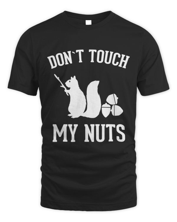 Don't Touch my Nuts Funny Squirrel T Shirt Joke Sarcasm T-Shirt
