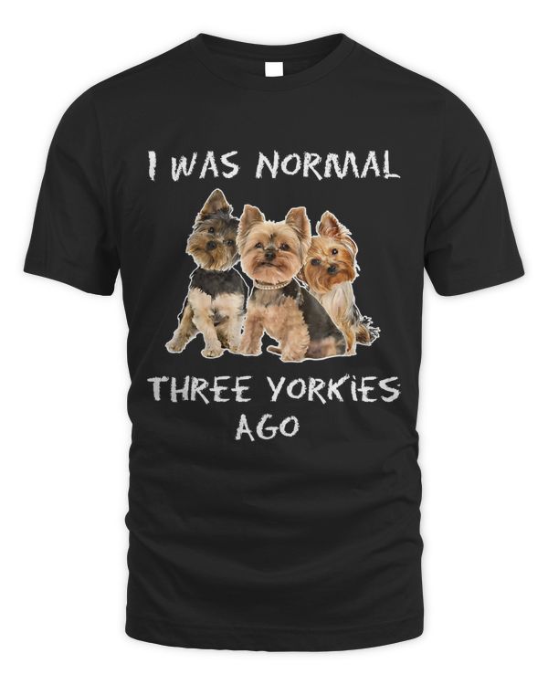 I Was Normal Three Yorkies Ago T-Shirt Funny Dog Shirt