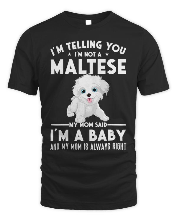 I'm not a Maltese my mom said I'm a baby T-Shirt