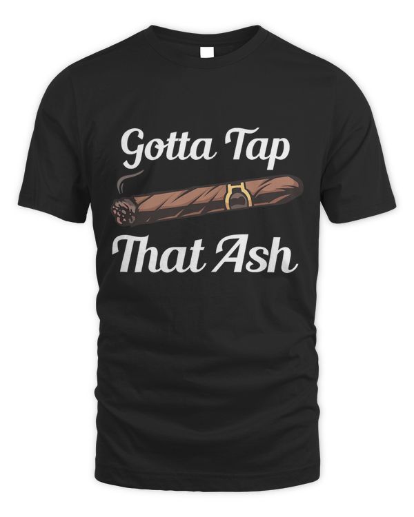 Funny Cigar Smoker Saying Gotta Tap that Ash Smoking T-Shirt