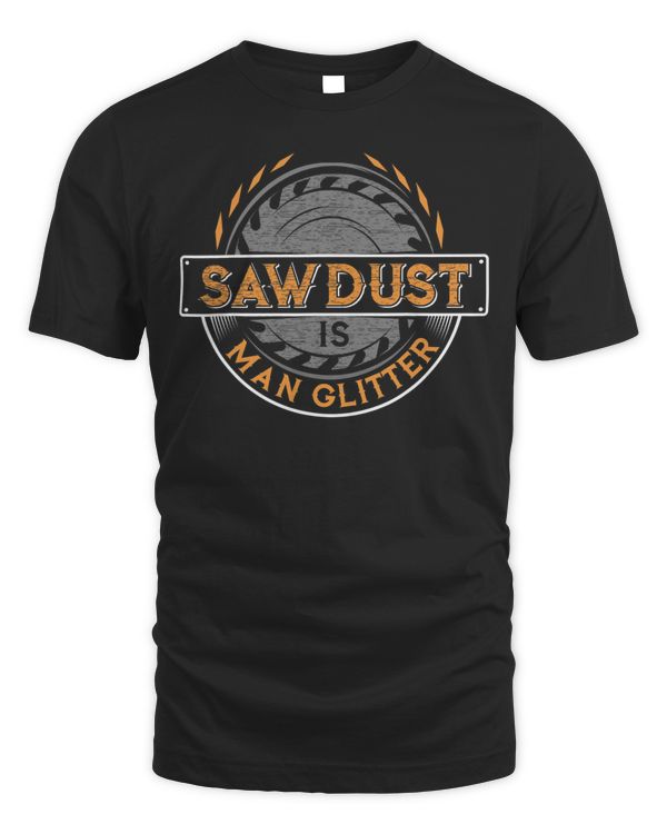 Sawdust is Man Glitter T-Shirt for Woodworkers & Carpenters