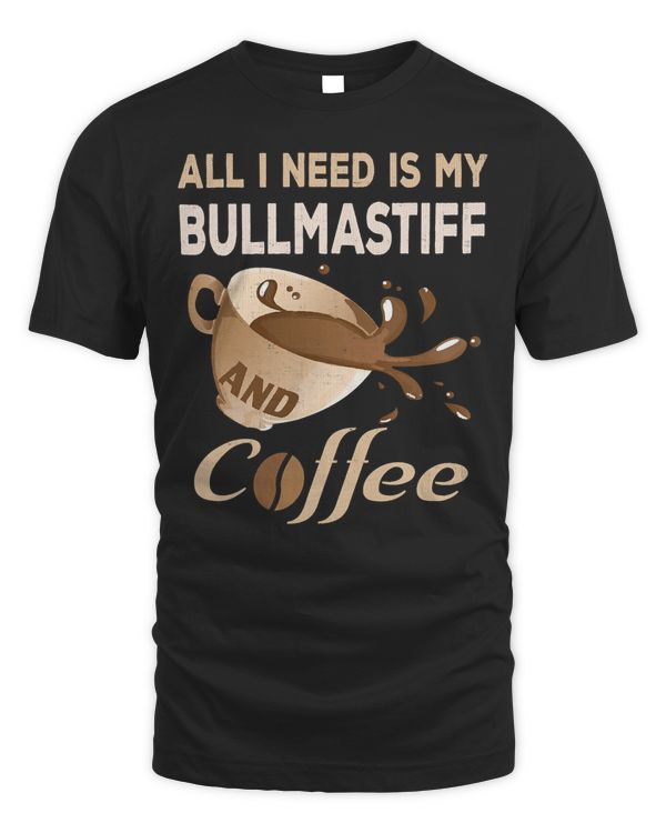 All I Need Is My Bullmastiff Coffee T-Shirt For Women Men