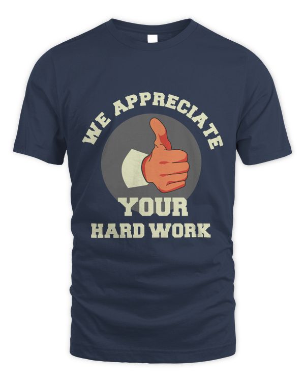 We Appreciate Your Hard Work, Hard Worker and Labor T Shirt