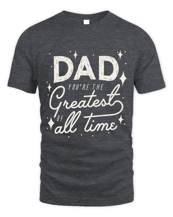 Dad T shirt, Dad you're the greatest of all time- Father Day Gift, Christmas gift, Birthday gift, From Son, Daughter, Wife