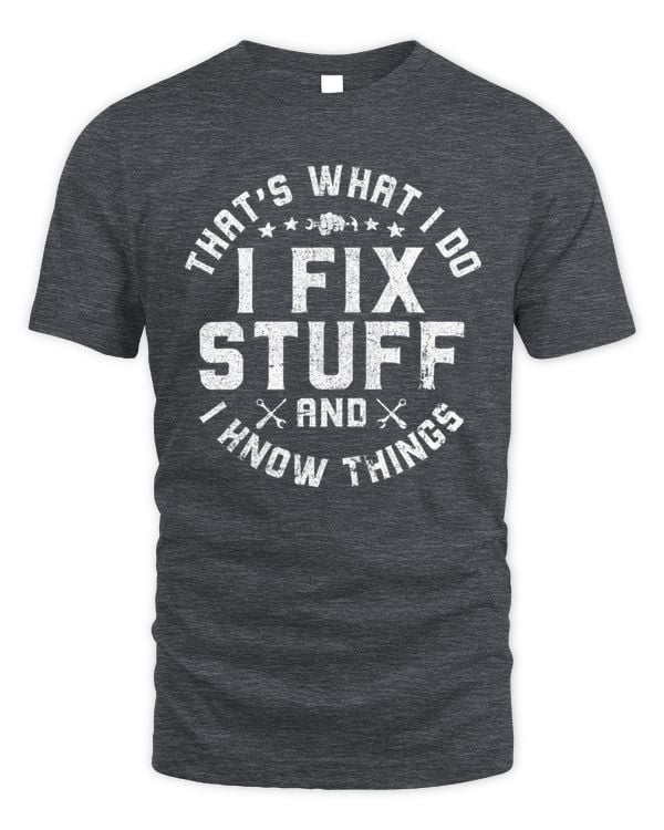 I Fix Stuff and I Know Things T-Shirt