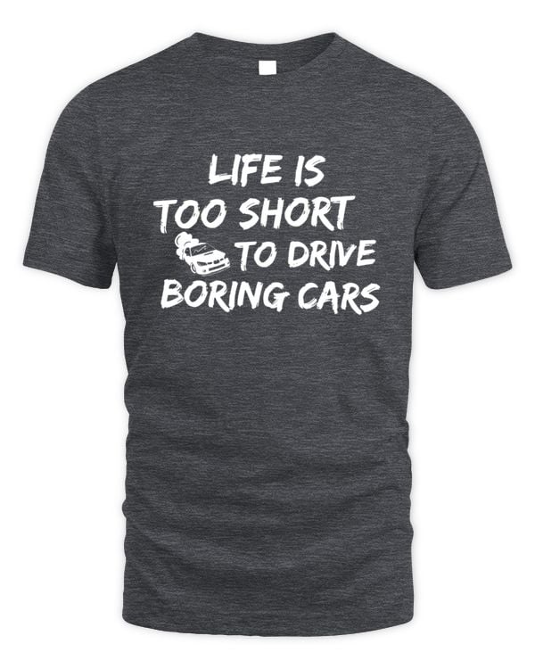 Life Is Too Short to Drive Boring Cars T-Shirt