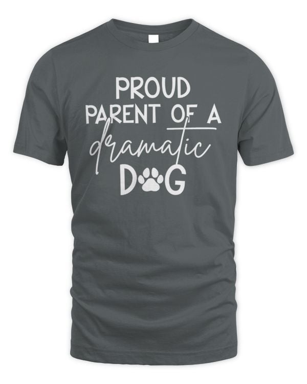 Proud Parent of a Dramatic Dog – Funny Dog Lover Shirt for Dog Moms & Dads
