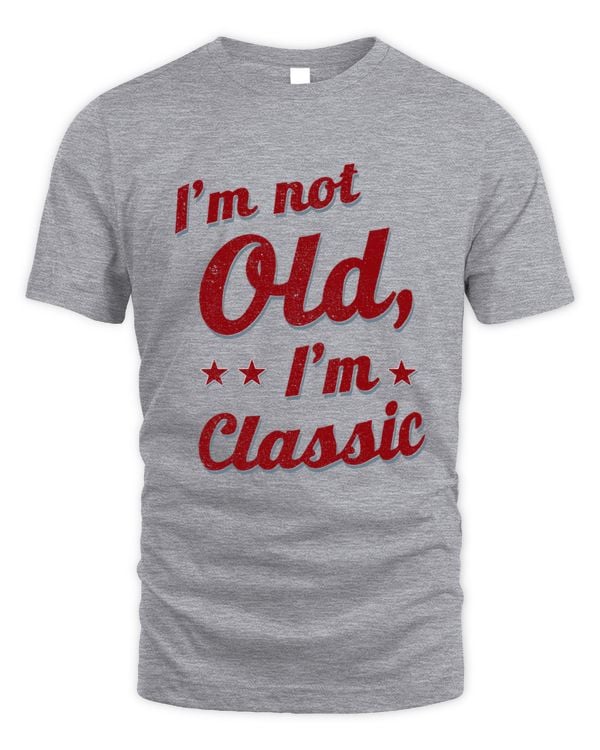 I'm Not Old, I'm Classic T-Shirt