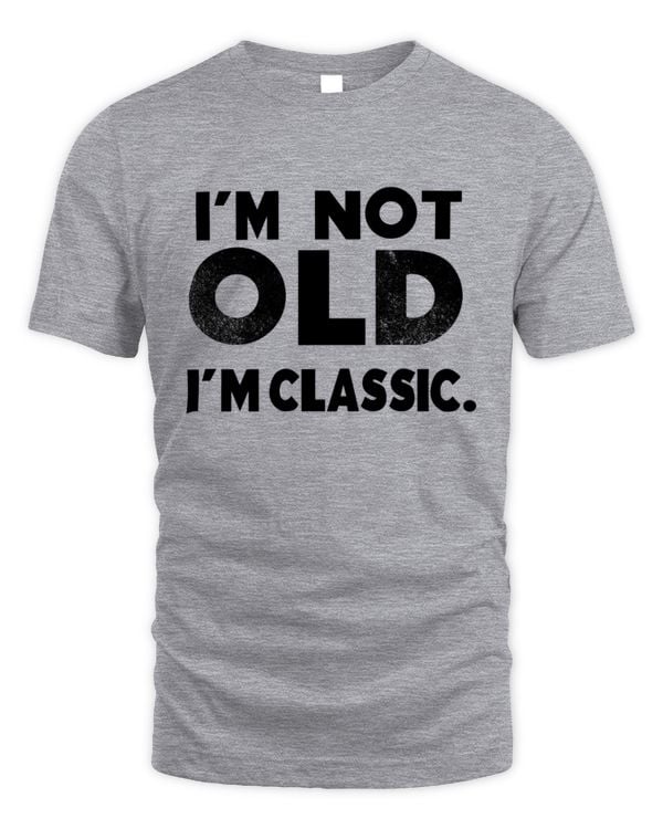 I'm Not Old, I'm Classic T-Shirt
