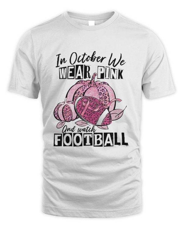 In October We Wear Pink And Watch Football Sweatshir