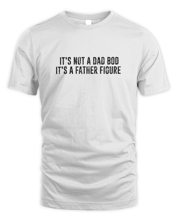 It's Not A Dad Bod Its A Father Figure
