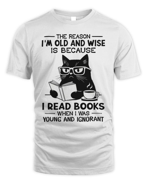 The Reason I'm Old And Wise Is Because I Read Books The Reason I'm Old And Wise Is Because I Read Books