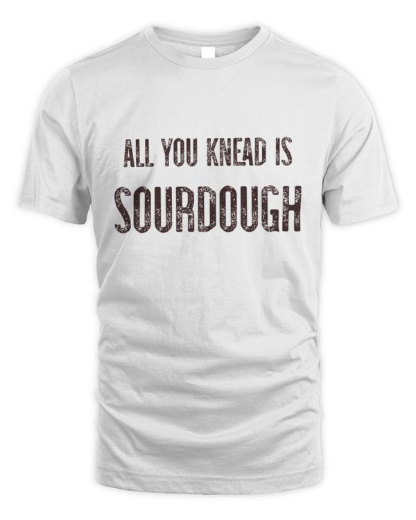 All You Knead Is Sourdough T-Shirt, Baking T-Shirt, Sourdough T-Shirt, Bread Maker Gift, Best Friend Gift, Funny Best Friend Gift, Mom Gifts