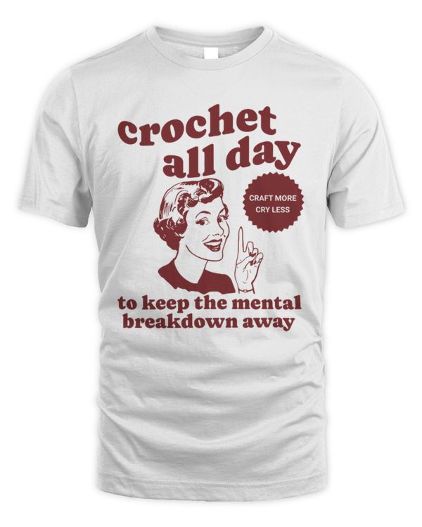 Crochet All Day To Keep The Mental Breakdown Away T-Shirt, Crochet T-Shirt, Funny Crocheting Shirt, Crochet Lover Tee