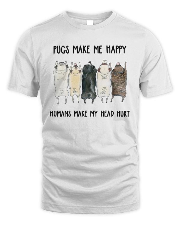Pugs Make Me Happy Humans Make My Head Hurt