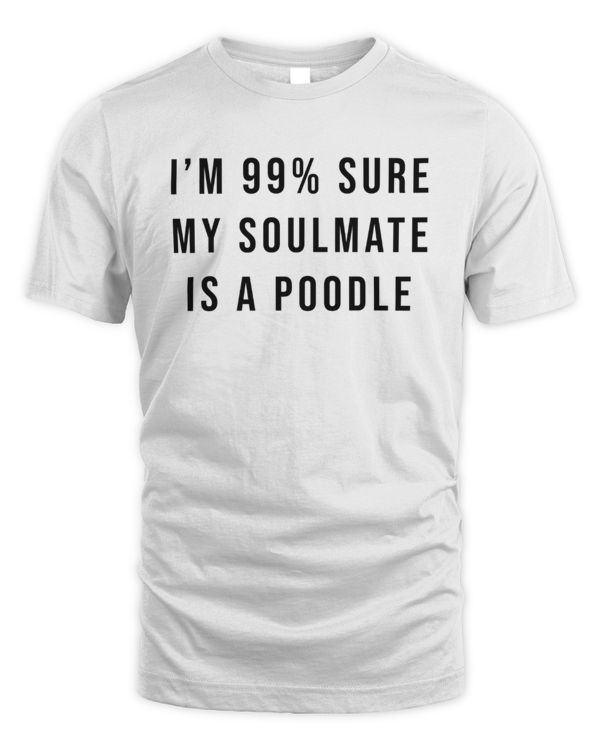 I'm 99% Sure My Soulmate Is A Poodle