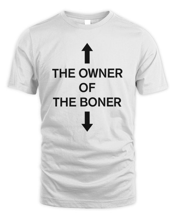 The Owner Of The Boner Shirt