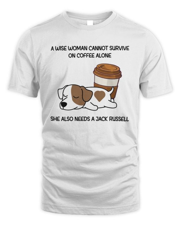 A Wise Woman Cannot Survive On Coffee Alone She Also Needs A Jack Russell