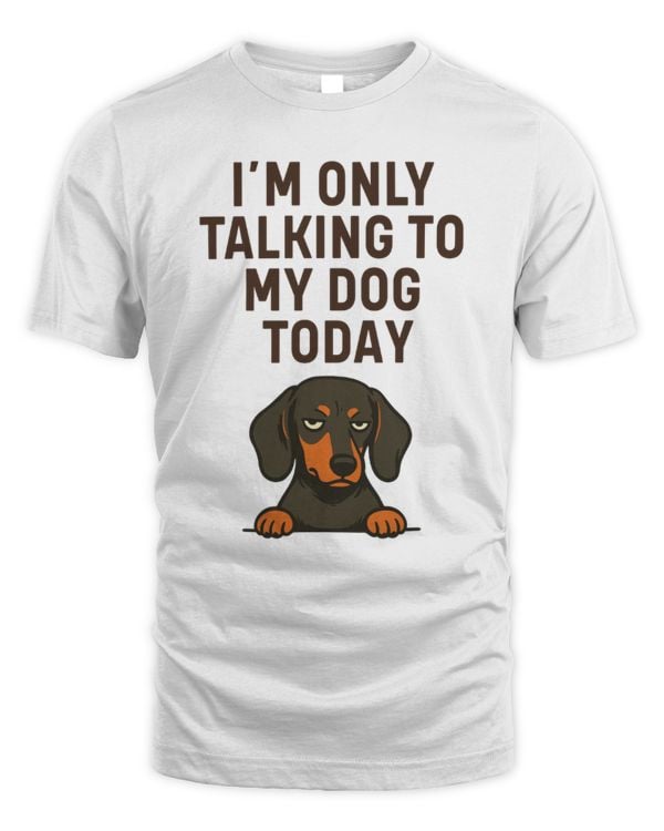 Dachshund I'm Only Talking To My Dog Today