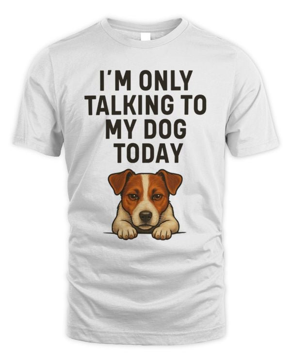 Jack Russell I'm Only Talking To My Dog Today