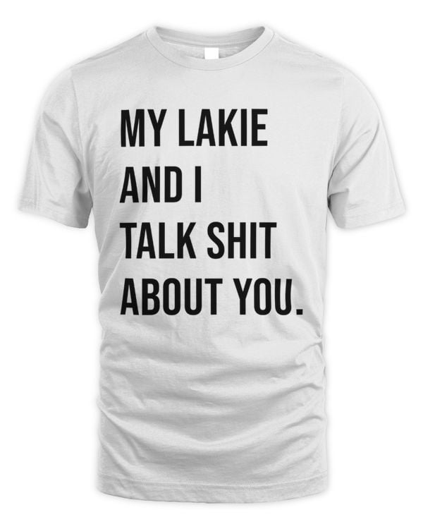 My Lakie And I Talk Shit About You