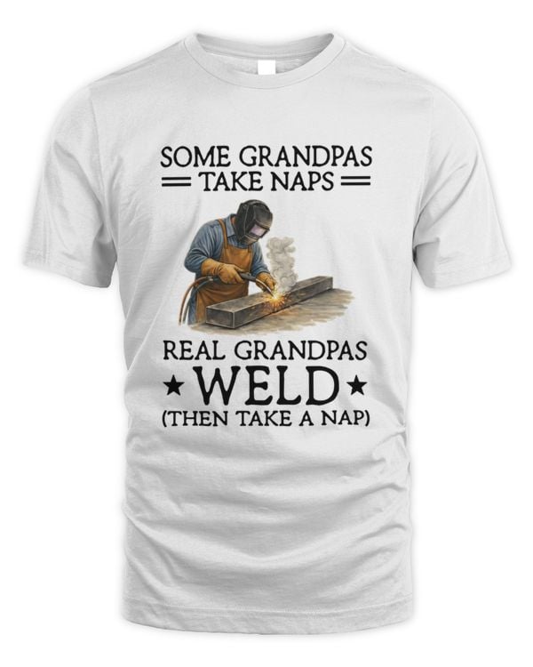 Some grandpas take naps - Real grandpas weld