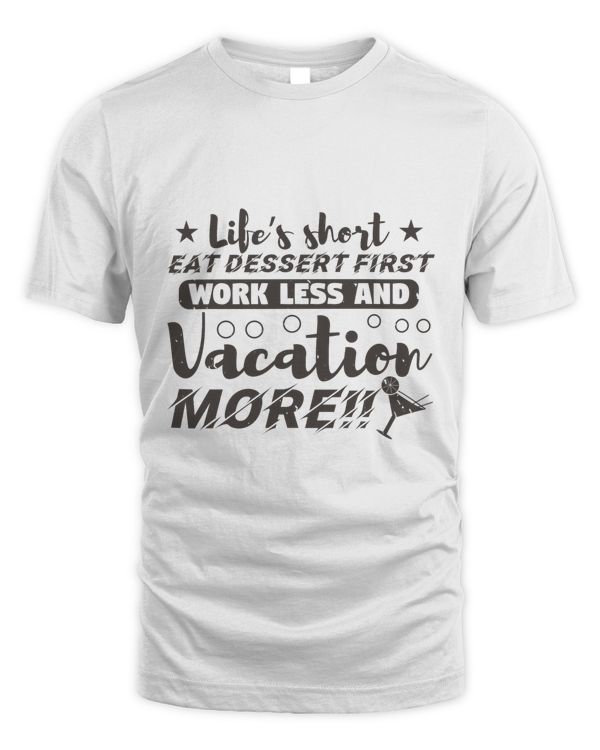 Life’s short. Eat dessert first, work less and vacation MORE!!-01