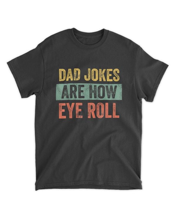 Dad Jokes Are How Eye Roll Shirt T05