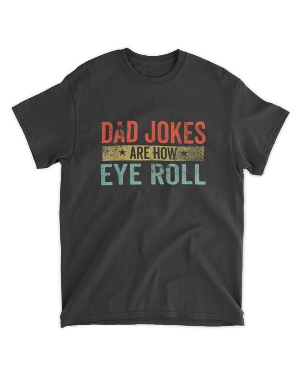 Dad Jokes Are How Eye Roll Shirt T05-2