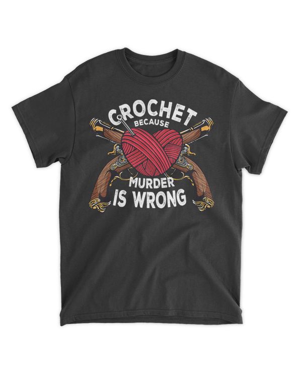 Crochet Because Murder Is Wrong Heart Yarn Funny Crochet T-Shirt