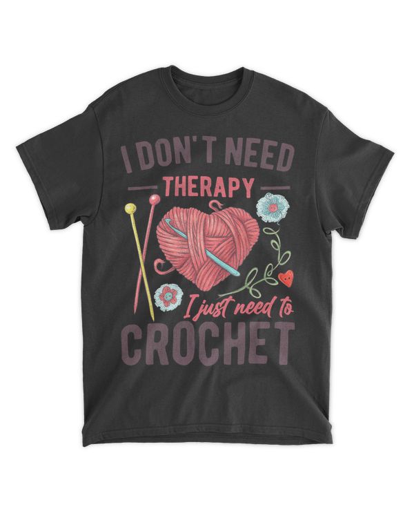 I Don't Need Therapy I Just Need To Crochet Funny T-Shirt