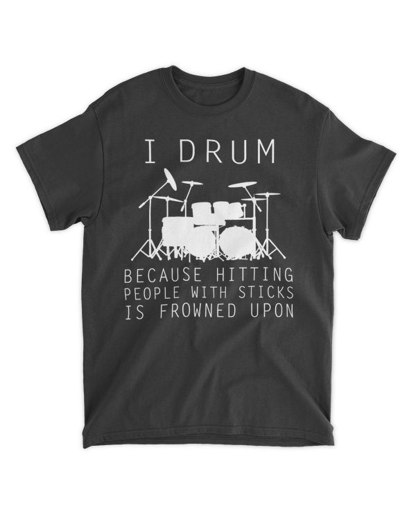 I drum because hitting people with sticks is frowned upon