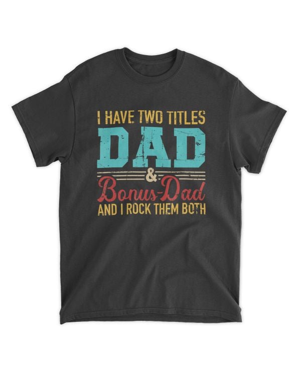 I Have Two Titles Dad And Bonus Dad And I Rock Them Both