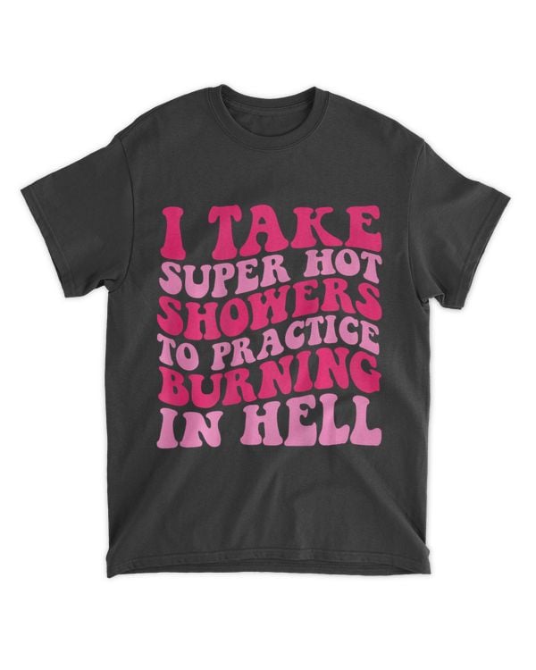 I Take Super Hot Showers To Practice Burning In Hell on back