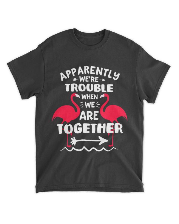 Apparently Were Trouble When We Are Together Pink Flamingos