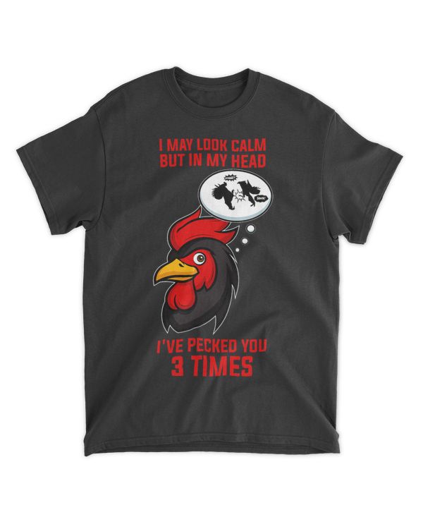 I May Look Calm But In My Head Ive Pecked You 3 Times Fowl