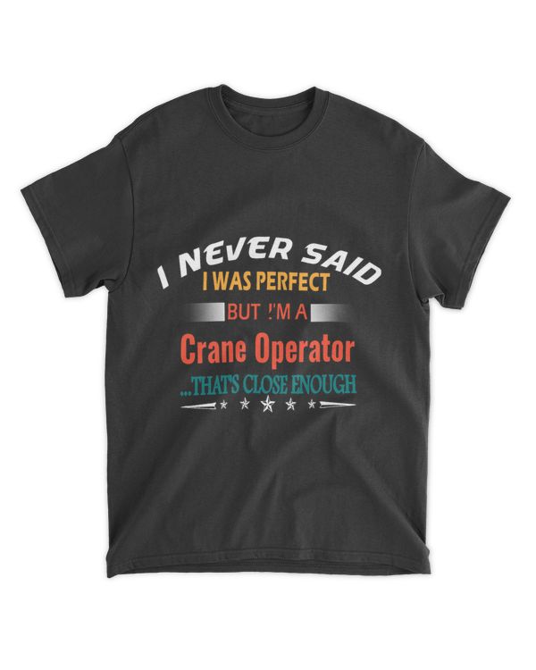 I Never Said I was Perfect Profession Crane Operator Humor