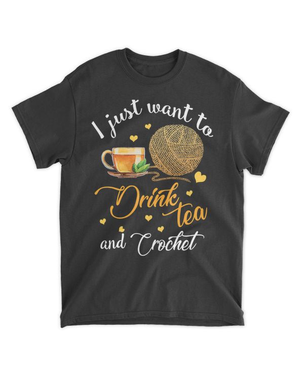 I Just Want To Drink Tea and Crochet Funny Gift T-Shirt
