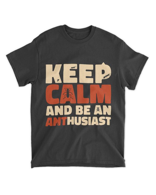 Keep Calm and Be An ANThusiast Ant Lover Ant Keeper