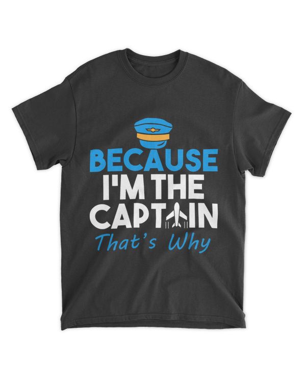 Because Im the Captain Thats Why Funny Pilot Shirt