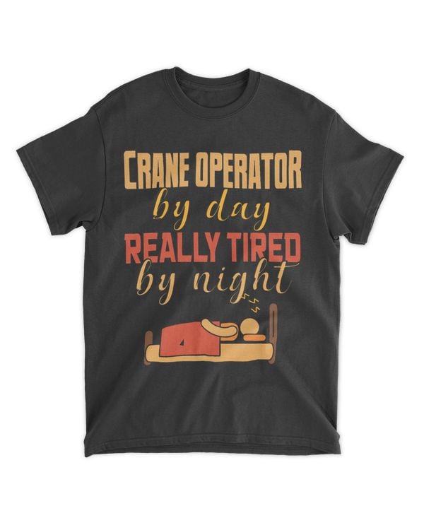 Crane Operator By Day Really Tired By Night