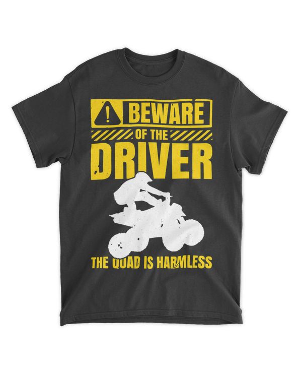 Mens Beware Of The Driver The Quad Is Harmless Quad Bike 21
