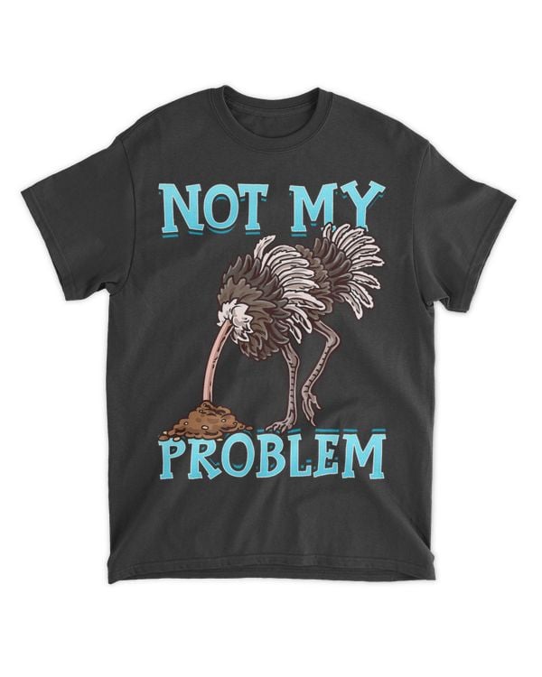 Ostrich Put Head In Sand Not My Problem Any More Funny
