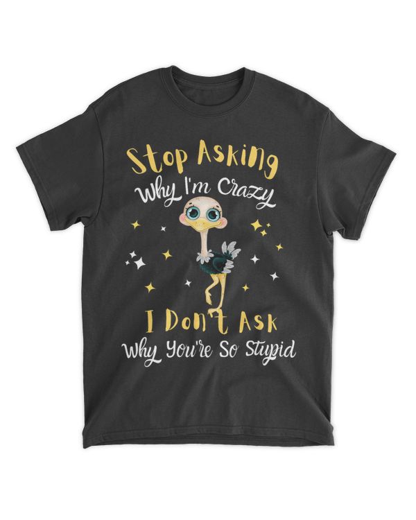 Stop Asking Why Im Crazy Funny Ostrich Lover Design