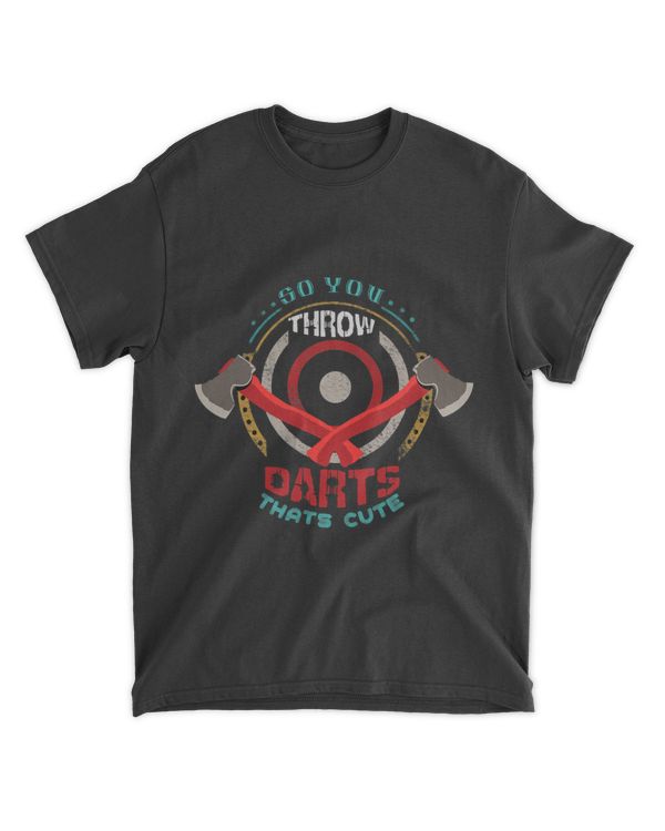 I know You Throw Darts huh Thats Cute Axe Throwing