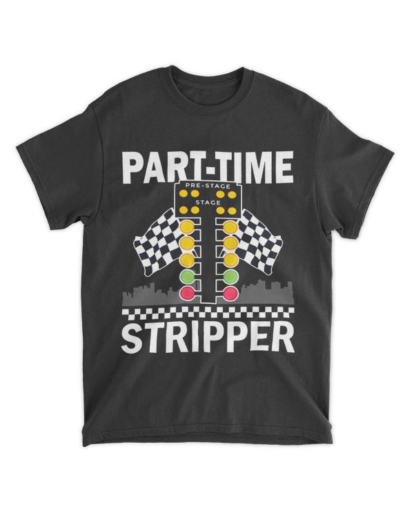 Funny Drag Racing Part Time Stripper Race Car Racer Dad