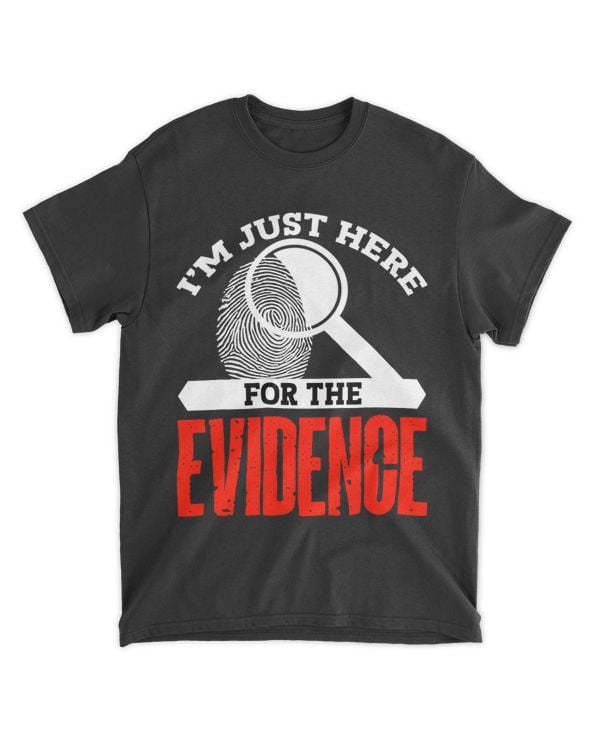 Im just here for the evidence - forensic scientist T-Shirt