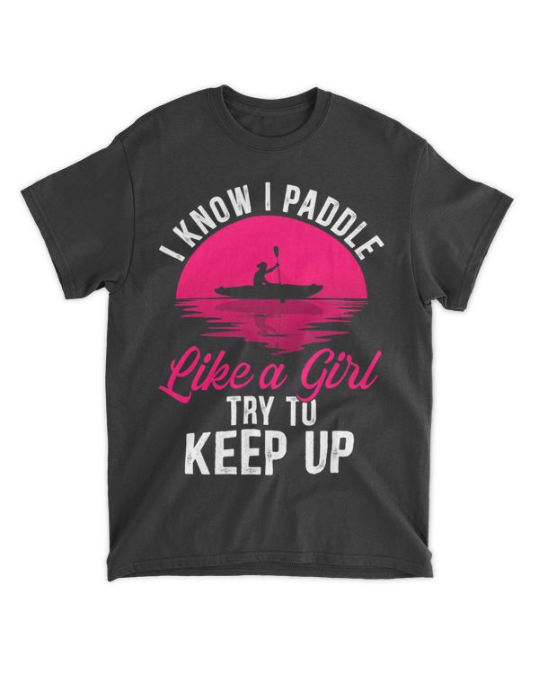 Kayak Water I Know I Paddle Like A Girl Try To Keep Up Kayaking